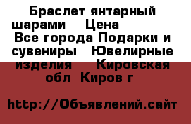 Браслет янтарный шарами  › Цена ­ 10 000 - Все города Подарки и сувениры » Ювелирные изделия   . Кировская обл.,Киров г.